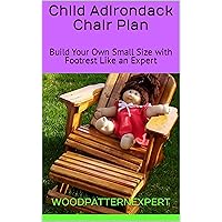 Child Size Adirondack Chair How-to Book; Paper Pattern Plan to DIY and Easily Build Small Size with Footrest