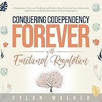 Conquering Codependency Forever with Emotional Regulation: A Codependent's Recovery Workbook and Guide to Break Free from Toxic Relationships and Patterns, Set Healthy Boundaries, & Claim Independence Conquering Codependency Forever with Emotional Regulation: A Codependent's Recovery Workbook and Guide to Break Free from Toxic Relationships and Patterns, Set Healthy Boundaries, & Claim Independence Audible Audiobook Paperback Kindle Hardcover