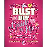 The Bust DIY Guide to Life: Making Your Way Through Every Day The Bust DIY Guide to Life: Making Your Way Through Every Day Kindle Hardcover