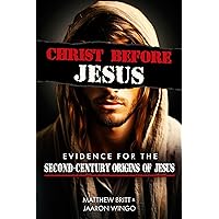 Christ Before Jesus: Evidence for the Second-Century Origins of Jesus Christ Before Jesus: Evidence for the Second-Century Origins of Jesus Kindle Paperback Audible Audiobook