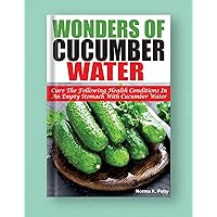 WONDERS OF CUCUMBER WATER: Cure The Following Health Conditions In An Empty Stomach With Cucumber Water