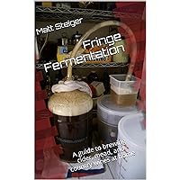 Fringe Fermentation: A guide to brewing cider, mead, and country wines at home Fringe Fermentation: A guide to brewing cider, mead, and country wines at home Kindle Paperback