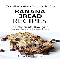 Banana Bread Recipes: The Ultimate Mouthwatering Recipe Guide to Banana Bread: The Essential Kitchen Series, Book 69 Banana Bread Recipes: The Ultimate Mouthwatering Recipe Guide to Banana Bread: The Essential Kitchen Series, Book 69 Audible Audiobook Kindle Paperback