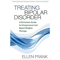 Treating Bipolar Disorder: A Clinician's Guide to Interpersonal and Social Rhythm Therapy (Guides to Individualized Evidence-Based Treatment) Treating Bipolar Disorder: A Clinician's Guide to Interpersonal and Social Rhythm Therapy (Guides to Individualized Evidence-Based Treatment) Paperback Kindle Hardcover