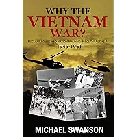 Why The Vietnam War?: Nuclear Bombs and Nation Building in Southeast Asia, 1945-1961 Why The Vietnam War?: Nuclear Bombs and Nation Building in Southeast Asia, 1945-1961 Kindle Paperback