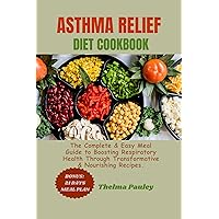 ASTHMA RELIEF DIET COOKBOOK: The Complete & Easy Meal Guide to Boosting Respiratory Health Through Transformative & Nourishing Recipes ASTHMA RELIEF DIET COOKBOOK: The Complete & Easy Meal Guide to Boosting Respiratory Health Through Transformative & Nourishing Recipes Kindle Paperback