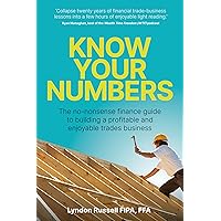 Know Your Numbers: The no-nonsense finance guide to building a profitable and enjoyable trades business Know Your Numbers: The no-nonsense finance guide to building a profitable and enjoyable trades business Kindle Paperback