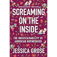 Screaming on the Inside: The Unsustainability of American Motherhood Screaming on the Inside: The Unsustainability of American Motherhood Hardcover Audible Audiobook Kindle Paperback Audio CD