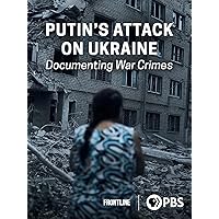 Putin's Attack on Ukraine: Documenting War Crimes