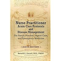 Nurse Practitioner Acute Care Protocols and Disease Management - SIXTH EDITION: For Family Practice, Urgent Care, and Emergency Medicine Nurse Practitioner Acute Care Protocols and Disease Management - SIXTH EDITION: For Family Practice, Urgent Care, and Emergency Medicine Paperback Hardcover