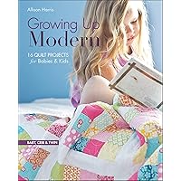 Growing Up Modern: 16 Quilt Projects for Babies & Kids Growing Up Modern: 16 Quilt Projects for Babies & Kids Kindle Paperback