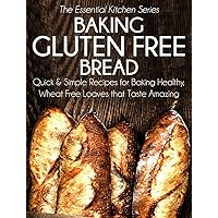 Baking Gluten Free Bread: Quick and Simple Recipes for Baking Healthy, Wheat Free Loaves that Taste Amazing (The Essential Kitchen Series Book 15) Baking Gluten Free Bread: Quick and Simple Recipes for Baking Healthy, Wheat Free Loaves that Taste Amazing (The Essential Kitchen Series Book 15) Kindle Paperback