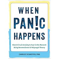 When Panic Happens: Short-Circuit Anxiety and Fear in the Moment Using Neuroscience and Polyvagal Theory When Panic Happens: Short-Circuit Anxiety and Fear in the Moment Using Neuroscience and Polyvagal Theory Paperback Kindle