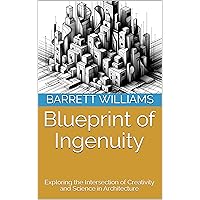Blueprint of Ingenuity: Exploring the Intersection of Creativity and Science in Architecture (Blueprints of Progress: Mastering Project Planning in Architecture) Blueprint of Ingenuity: Exploring the Intersection of Creativity and Science in Architecture (Blueprints of Progress: Mastering Project Planning in Architecture) Kindle Audible Audiobook
