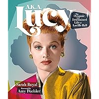 A.K.A. Lucy: The Dynamic and Determined Life of Lucille Ball A.K.A. Lucy: The Dynamic and Determined Life of Lucille Ball Hardcover Kindle