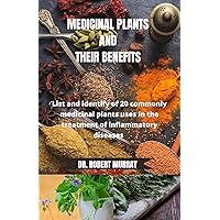 Medicinal plants and their benefits: List and identify of 20 commonly medicinal plants uses in the treatment of inflammatory diseases Medicinal plants and their benefits: List and identify of 20 commonly medicinal plants uses in the treatment of inflammatory diseases Kindle Paperback