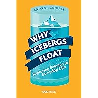 Why Icebergs Float: Exploring Science in Everyday Life Why Icebergs Float: Exploring Science in Everyday Life Kindle Paperback