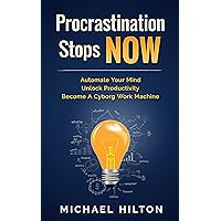 Procrastination Stops NOW (Get Motivated, Boost Time Management and Productivity): Automate Your Mind, Unlock Productivity, Become A Cyborg Work Machine Procrastination Stops NOW (Get Motivated, Boost Time Management and Productivity): Automate Your Mind, Unlock Productivity, Become A Cyborg Work Machine Kindle Audible Audiobook Paperback