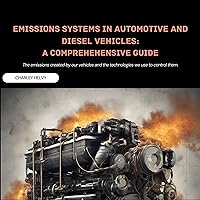 Emissions Systems in Automotive and Diesel Vehicles: A Comprehensive Guide: The Emissions Created by Our Vehicles and the Technologies We Use to Control Them Emissions Systems in Automotive and Diesel Vehicles: A Comprehensive Guide: The Emissions Created by Our Vehicles and the Technologies We Use to Control Them Kindle Audible Audiobook