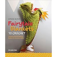 Fairytale Blankets to Crochet: 10 Fantasy-Themed Children's Blankets for Storytime Cuddles Fairytale Blankets to Crochet: 10 Fantasy-Themed Children's Blankets for Storytime Cuddles Kindle Paperback