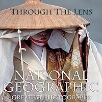 Through the Lens: National Geographic Greatest Photographs (National Geographic Collectors Series) Through the Lens: National Geographic Greatest Photographs (National Geographic Collectors Series) Hardcover