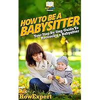 How To Be a Babysitter: Your Step By Step Guide To Becoming a Babysitter