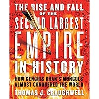 The Rise and Fall of the Second Largest Empire in History: How Genghis Khan's Mongols Almost Conquered the World The Rise and Fall of the Second Largest Empire in History: How Genghis Khan's Mongols Almost Conquered the World Kindle Paperback Mass Market Paperback