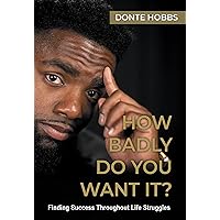 How Badly Do You Want It? : Finding Success Throughout Life Struggles How Badly Do You Want It? : Finding Success Throughout Life Struggles Kindle Audible Audiobook Paperback
