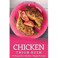 Chicken Thigh Rush: 30 Exquisite Chicken Thigh Recipes Chicken Thigh Rush: 30 Exquisite Chicken Thigh Recipes Kindle Paperback
