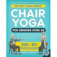 Chair Yoga for Seniors Over 60: Exercises to Boost Mobility, Balance and Weight Loss in Just 10 Minutes a Day with the Most Complete 28-Day Challenge. Over 80 Video Tutorials and 200 Real Photos Chair Yoga for Seniors Over 60: Exercises to Boost Mobility, Balance and Weight Loss in Just 10 Minutes a Day with the Most Complete 28-Day Challenge. Over 80 Video Tutorials and 200 Real Photos Kindle Paperback