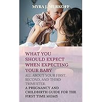 WHAT YOU SHOULD EXPECT WHEN EXPECTING YOUR BABY: A Pregnancy and childbirth guide for the first time moms WHAT YOU SHOULD EXPECT WHEN EXPECTING YOUR BABY: A Pregnancy and childbirth guide for the first time moms Kindle Paperback