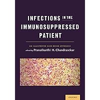 Infections in the Immunosuppressed Patient: An Illustrated Case-Based Approach Infections in the Immunosuppressed Patient: An Illustrated Case-Based Approach Kindle Paperback