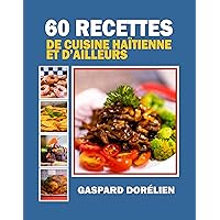 60 recettes de cuisine haïtienne et d'ailleurs (French Edition) 60 recettes de cuisine haïtienne et d'ailleurs (French Edition) Hardcover Kindle Paperback