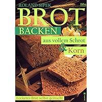 Brotbacken aus vollem Schrot und Korn (German Edition) Brotbacken aus vollem Schrot und Korn (German Edition) Kindle