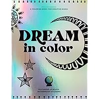 Dream in Color: A Coloring Book for Creative Minds (Featuring 40 Bonus Waterproof Stickers!) Dream in Color: A Coloring Book for Creative Minds (Featuring 40 Bonus Waterproof Stickers!) Paperback