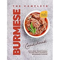 The Complete Burmese Cookbook: Easy and Traditional Recipe for Flavorful Myanmar Cuisine The Complete Burmese Cookbook: Easy and Traditional Recipe for Flavorful Myanmar Cuisine Kindle Hardcover Paperback