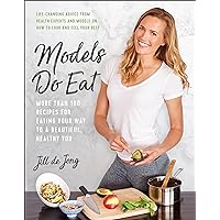 Models Do Eat: More Than 100 Recipes for Eating Your Way to a Beautiful, Healthy You Models Do Eat: More Than 100 Recipes for Eating Your Way to a Beautiful, Healthy You Paperback Kindle