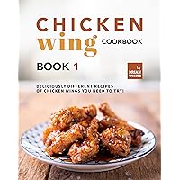 Chicken Wing Cookbook Book 1: Deliciously Different Recipes of Chicken Wings You Need to Try! (All The Chicken Wing Recipes You Need) Chicken Wing Cookbook Book 1: Deliciously Different Recipes of Chicken Wings You Need to Try! (All The Chicken Wing Recipes You Need) Kindle Hardcover Paperback