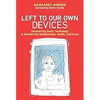Left to Our Own Devices: Outsmarting Smart Technology to Reclaim Our Relationships, Health, and Focus (Mit Press) Left to Our Own Devices: Outsmarting Smart Technology to Reclaim Our Relationships, Health, and Focus (Mit Press) Hardcover Kindle Audible Audiobook Paperback Audio CD
