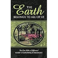 The Earth Belongs to All of Us: You Can Make a Difference! The Earth Belongs to All of Us: You Can Make a Difference! Kindle Paperback