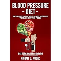 Blood Pressure Diet: Naturally Lower Your Blood Pressure Through Diet and Foods Blood Pressure Diet: Naturally Lower Your Blood Pressure Through Diet and Foods Kindle Audible Audiobook Paperback