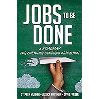 Jobs to Be Done: A Roadmap for Customer-Centered Innovation