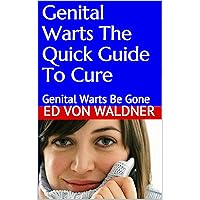 Genital Warts: How to Guide To Cure,Treat and Prevent: Easy to read how to cure genital warts ebook with Lifestyle tips, Natural Remedies and current trends