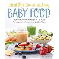 Healthy, Quick & Easy Baby Food: 100 Naturally Wholesome, No-Fuss Purees, Finger Foods and Toddler Meals Healthy, Quick & Easy Baby Food: 100 Naturally Wholesome, No-Fuss Purees, Finger Foods and Toddler Meals Paperback Kindle