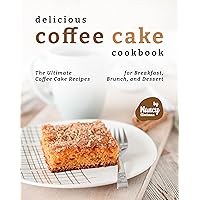 Delicious Coffee Cake Cookbook: The Ultimate Coffee Cake Recipes for Breakfast, Brunch, and Dessert Delicious Coffee Cake Cookbook: The Ultimate Coffee Cake Recipes for Breakfast, Brunch, and Dessert Kindle Paperback