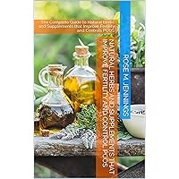 Natural Herbs and Supplements that Improve Fertility and Control PCOS: The Complete Guide to Natural Herbs and Supplements that Improve Fertility and Controls PCOS