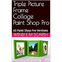 Triple Picture Frame Collage Paint Shop Pro: All Paint Shop Pro Versions (Paint Shop Pro Made Easy Book 170) Triple Picture Frame Collage Paint Shop Pro: All Paint Shop Pro Versions (Paint Shop Pro Made Easy Book 170) Kindle