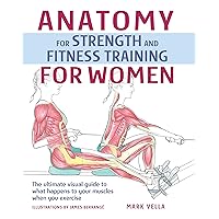 Anatomy for Strength and Fitness Training for Women: The Ultimate Visual Guide to What Happens to Your Muscles When You Exercise (IMM Lifestyle Books) 90 Exercises - Free Weights, Machines, and More Anatomy for Strength and Fitness Training for Women: The Ultimate Visual Guide to What Happens to Your Muscles When You Exercise (IMM Lifestyle Books) 90 Exercises - Free Weights, Machines, and More Paperback Kindle Hardcover