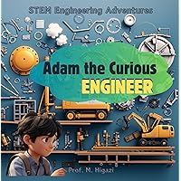 Adam the Curious Engineer: STEM Engineering Adventures Adam the Curious Engineer: STEM Engineering Adventures Kindle Paperback
