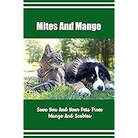 Mites And Mange: Save You And Your Pets From Mange And Scabies